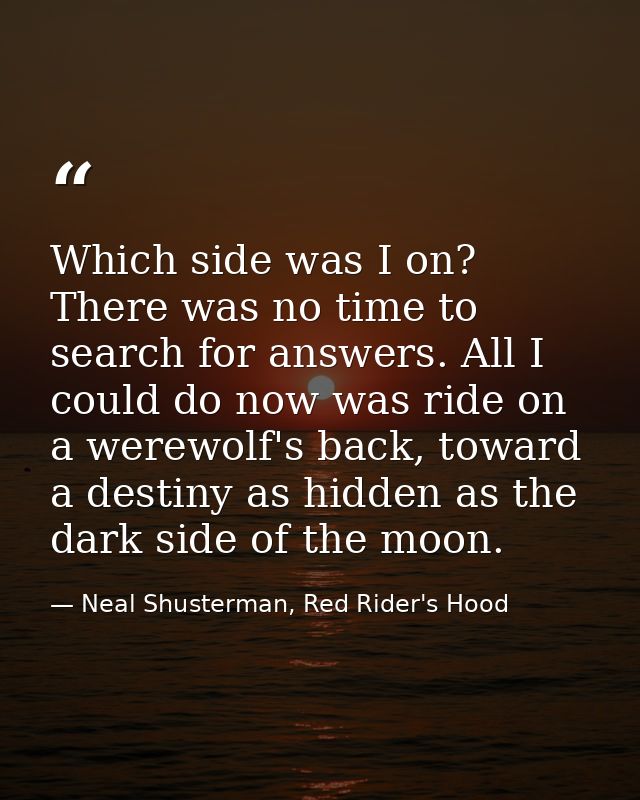 Which side was I on? There was no time to search for answers. All I could do now was ride on a werewolf's back, toward a — Neal Shusterman, Red Rider's Hood