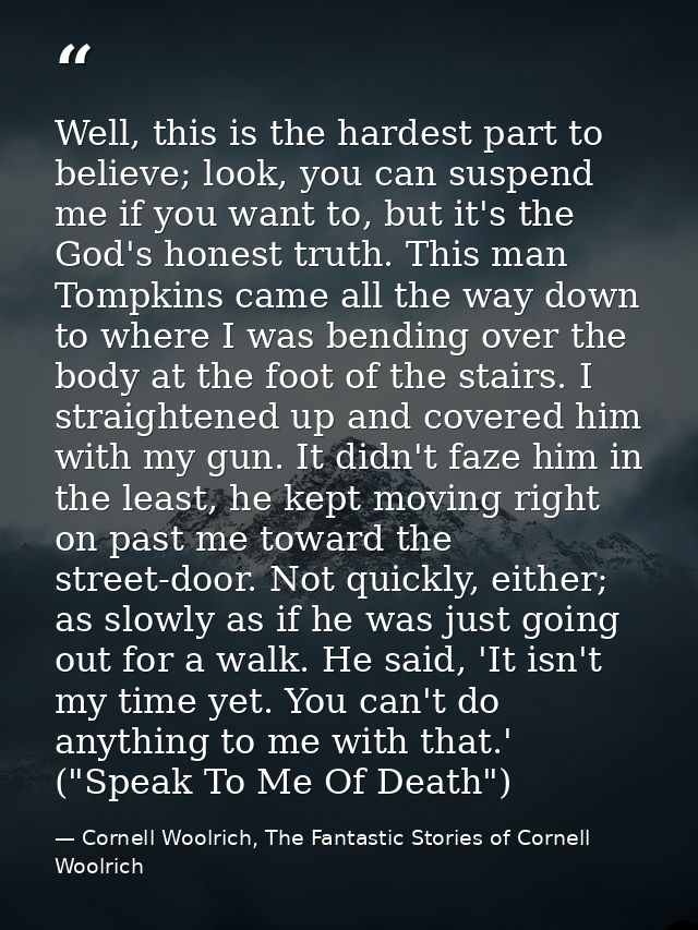 Well, this is the hardest part to believe; look, you can suspend me if you want to, but it's the God's honest truth. Thi — Cornell Woolrich, The Fantastic Stories of Cornell Woolrich