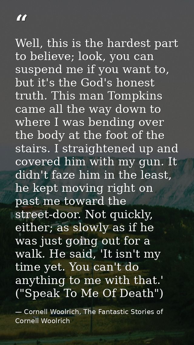 Well, this is the hardest part to believe; look, you can suspend me if you want to, but it's the God's honest truth. Thi — Cornell Woolrich, The Fantastic Stories of Cornell Woolrich