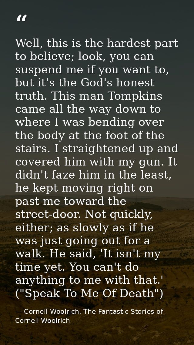 Well, this is the hardest part to believe; look, you can suspend me if you want to, but it's the God's honest truth. Thi — Cornell Woolrich, The Fantastic Stories of Cornell Woolrich