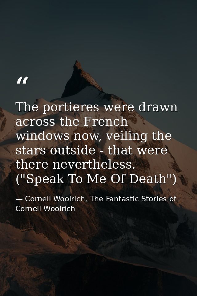 The portieres were drawn across the French windows now, veiling the stars outside - that were there nevertheless. ("Spea — Cornell Woolrich, The Fantastic Stories of Cornell Woolrich