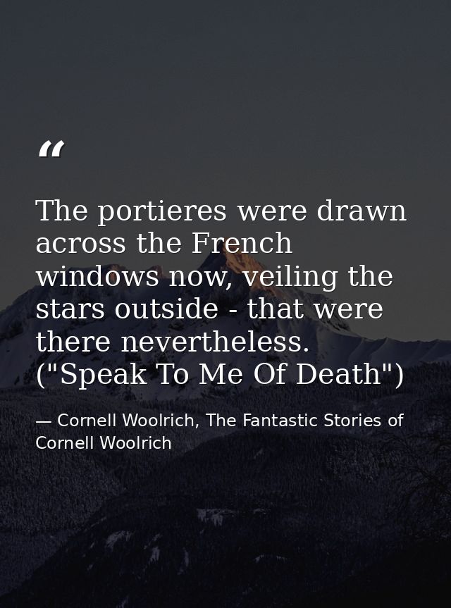 The portieres were drawn across the French windows now, veiling the stars outside - that were there nevertheless. ("Spea — Cornell Woolrich, The Fantastic Stories of Cornell Woolrich