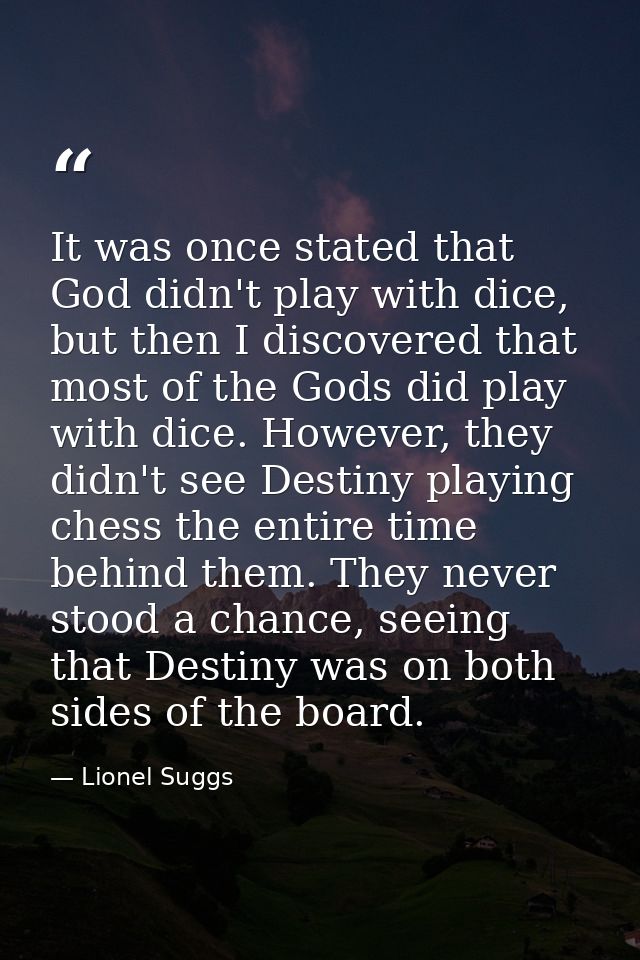 It was once stated that God didn't play with dice, but then I discovered that most of the Gods did play with dice. Howev — Lionel Suggs