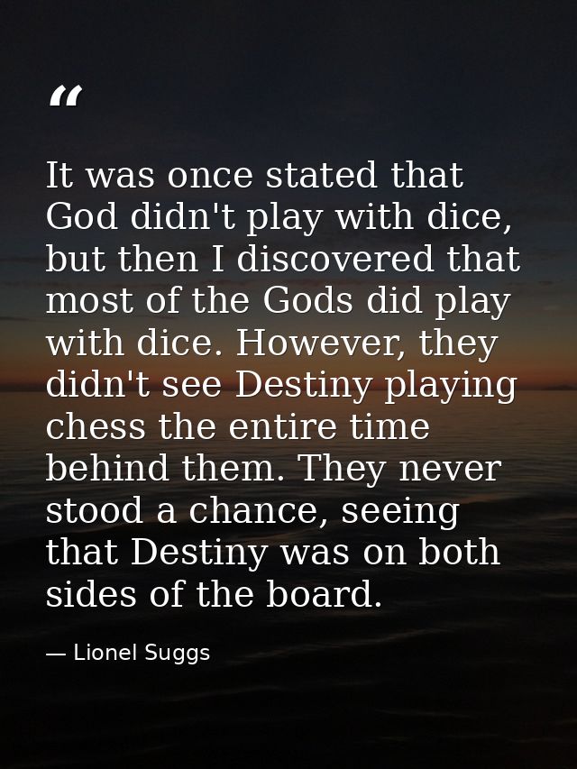 It was once stated that God didn't play with dice, but then I discovered that most of the Gods did play with dice. Howev — Lionel Suggs