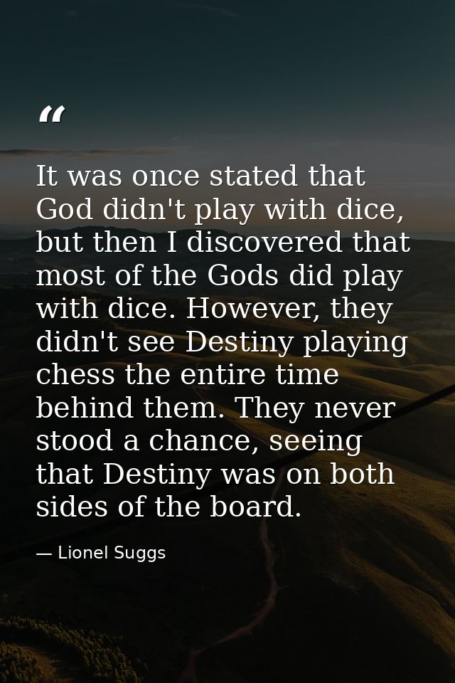 It was once stated that God didn't play with dice, but then I discovered that most of the Gods did play with dice. Howev — Lionel Suggs
