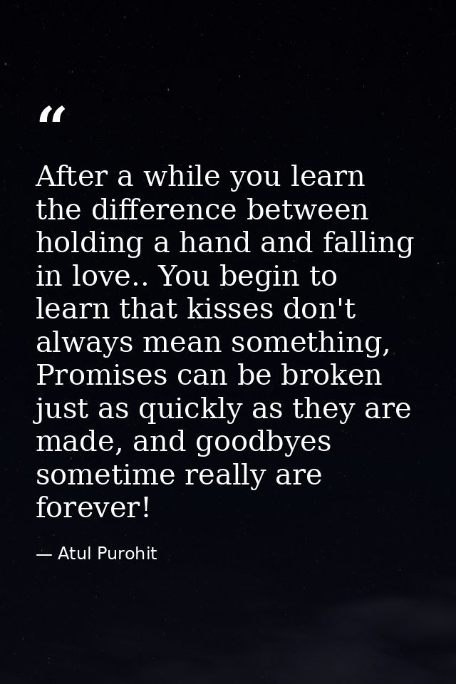 After a while you learn the difference between holding a hand and falling in love.. You begin to learn that kisses don't — Atul Purohit