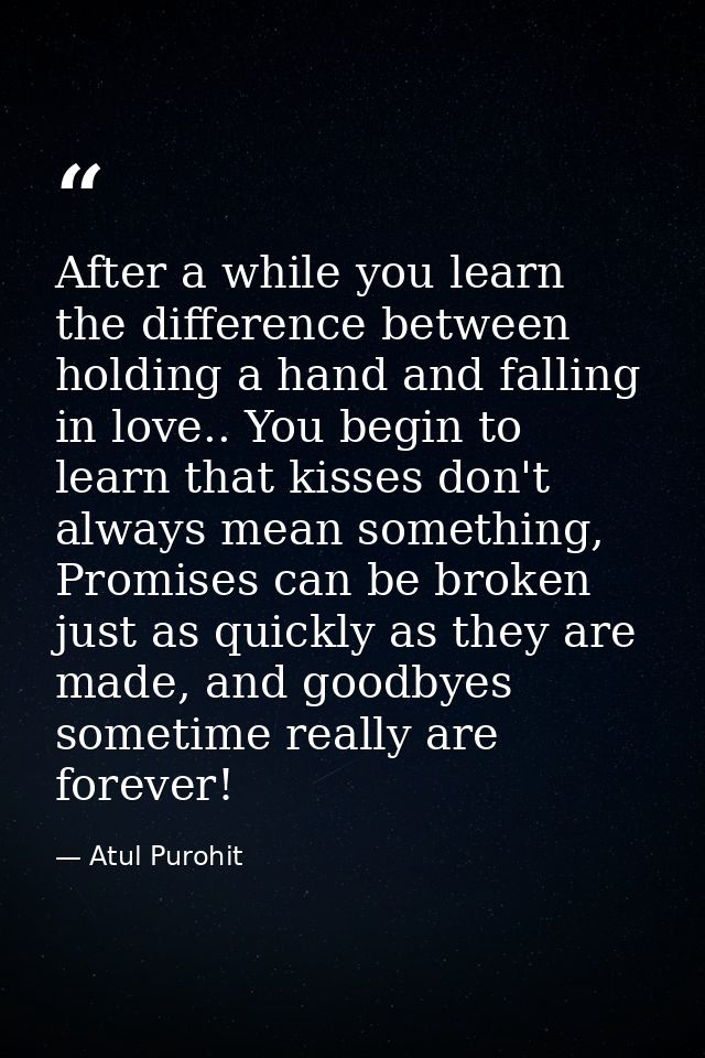 After a while you learn the difference between holding a hand and falling in love.. You begin to learn that kisses don't — Atul Purohit
