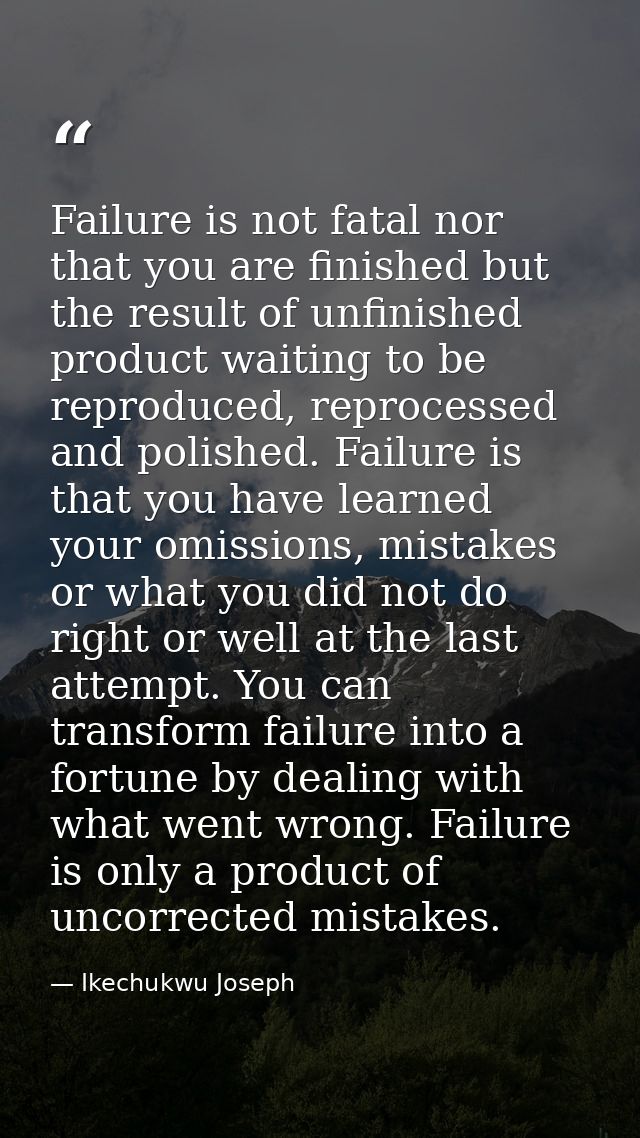 Failure is not fatal nor that you are finished but the result of unfinished product waiting to be reproduced, reprocesse — Ikechukwu Joseph