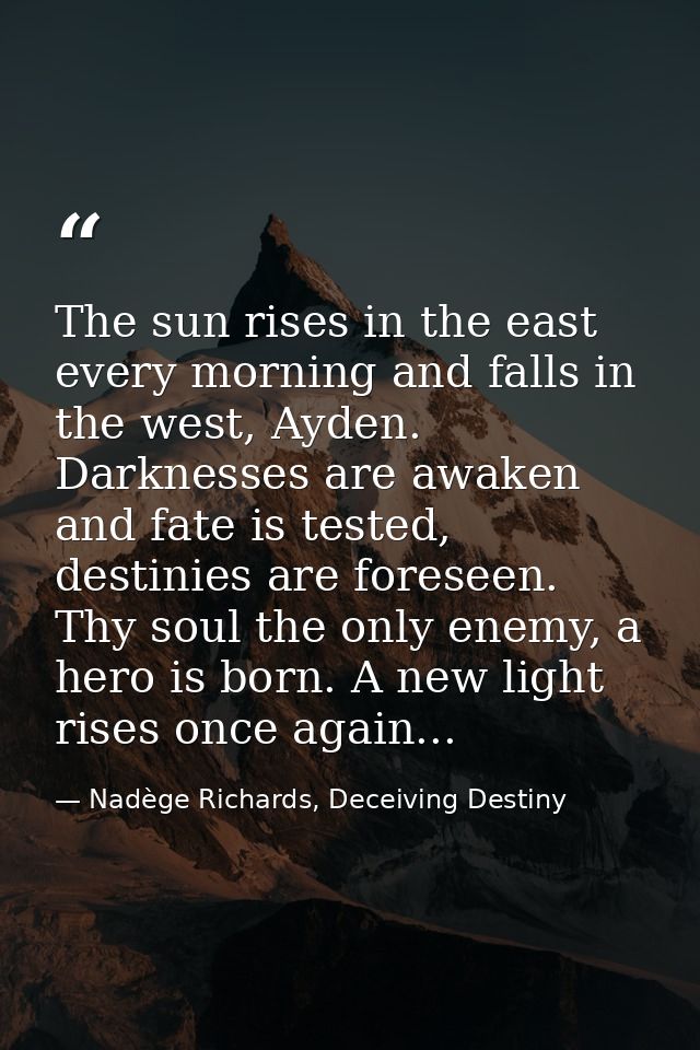 The sun rises in the east every morning and falls in the west, Ayden. Darknesses are awaken and fate is tested, destinie — Nadège Richards, Deceiving Destiny