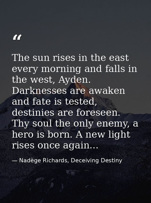 The sun rises in the east every morning and falls in the west, Ayden. Darknesses are awaken and fate is tested, destinie — Nadège Richards, Deceiving Destiny