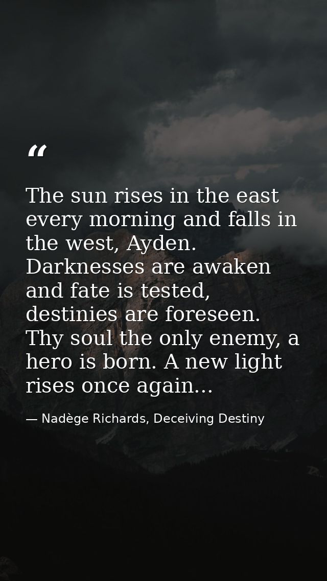 The sun rises in the east every morning and falls in the west, Ayden. Darknesses are awaken and fate is tested, destinie — Nadège Richards, Deceiving Destiny