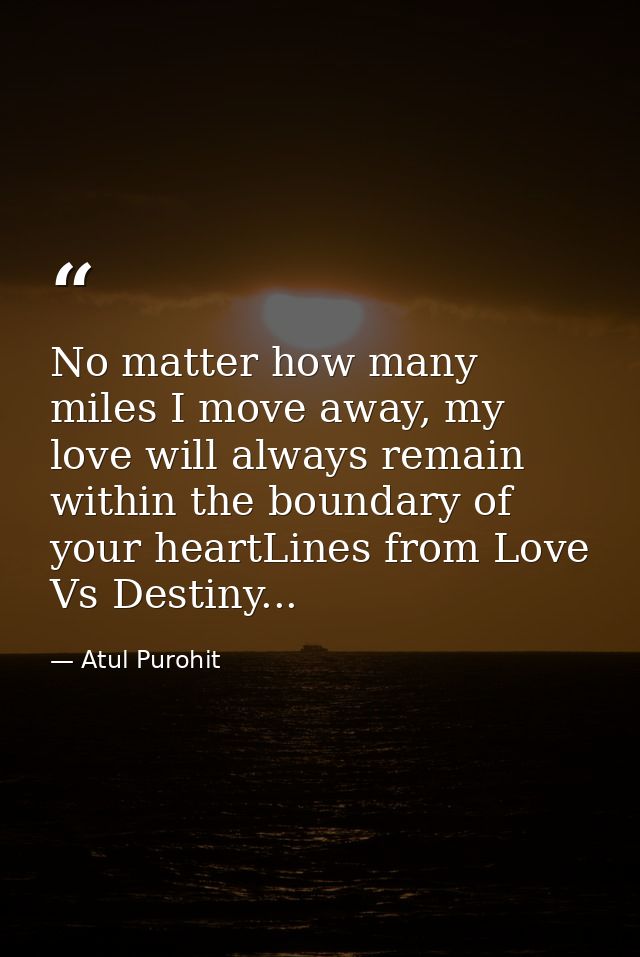 No matter how many miles I move away, my love will always remain within the boundary of your heartLines from Love Vs Des — Atul Purohit
