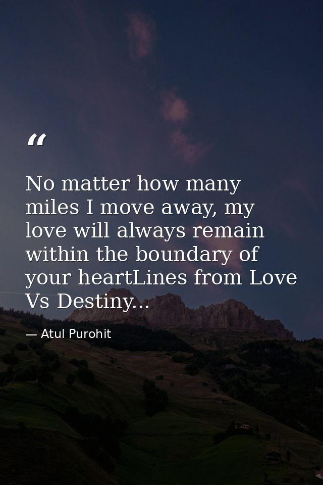 No matter how many miles I move away, my love will always remain within the boundary of your heartLines from Love Vs Des — Atul Purohit