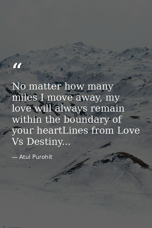 No matter how many miles I move away, my love will always remain within the boundary of your heartLines from Love Vs Des — Atul Purohit
