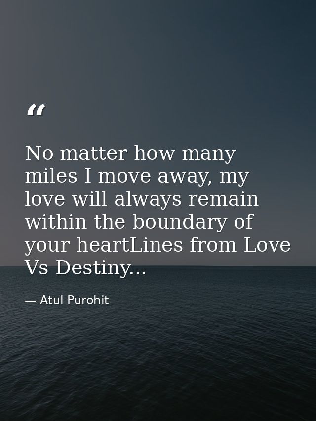 No matter how many miles I move away, my love will always remain within the boundary of your heartLines from Love Vs Des — Atul Purohit