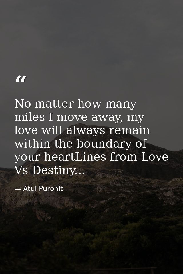 No matter how many miles I move away, my love will always remain within the boundary of your heartLines from Love Vs Des — Atul Purohit