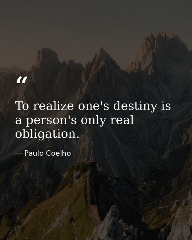 To realize one's destiny is a person's only real obligation. — Paulo Coelho