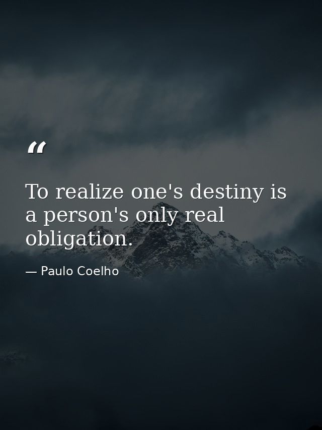 To realize one's destiny is a person's only real obligation. — Paulo Coelho