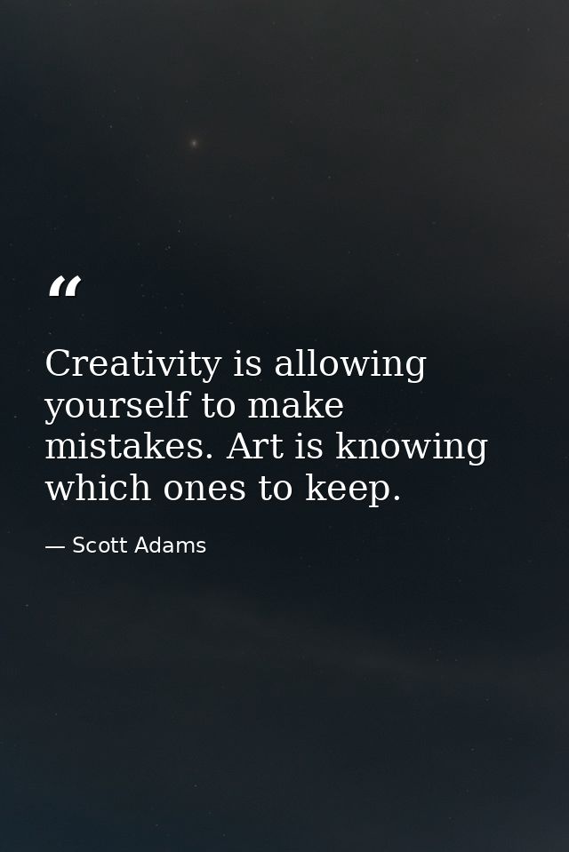 Creativity is allowing yourself to make mistakes. Art is knowing which ones to keep. — Scott Adams