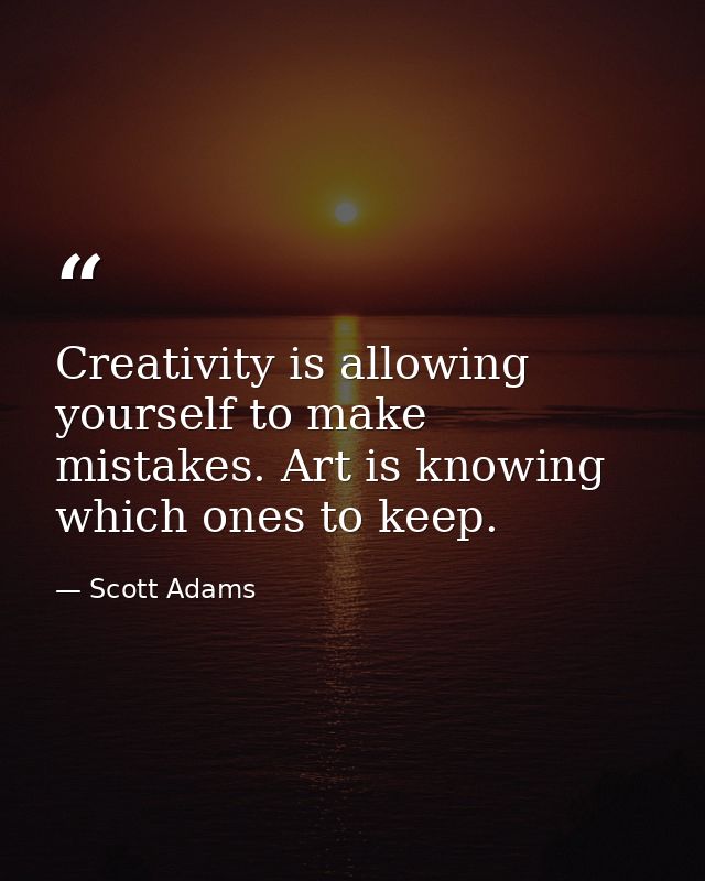 Creativity is allowing yourself to make mistakes. Art is knowing which ones to keep. — Scott Adams