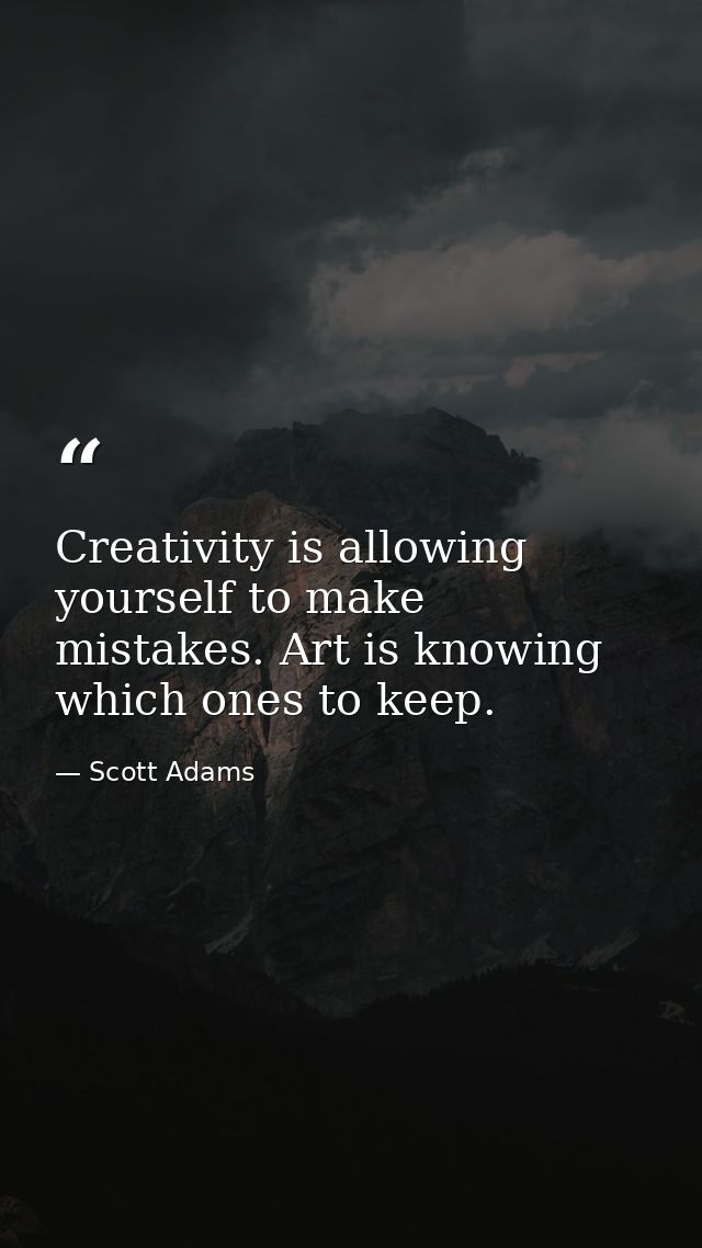 Creativity is allowing yourself to make mistakes. Art is knowing which ones to keep. — Scott Adams