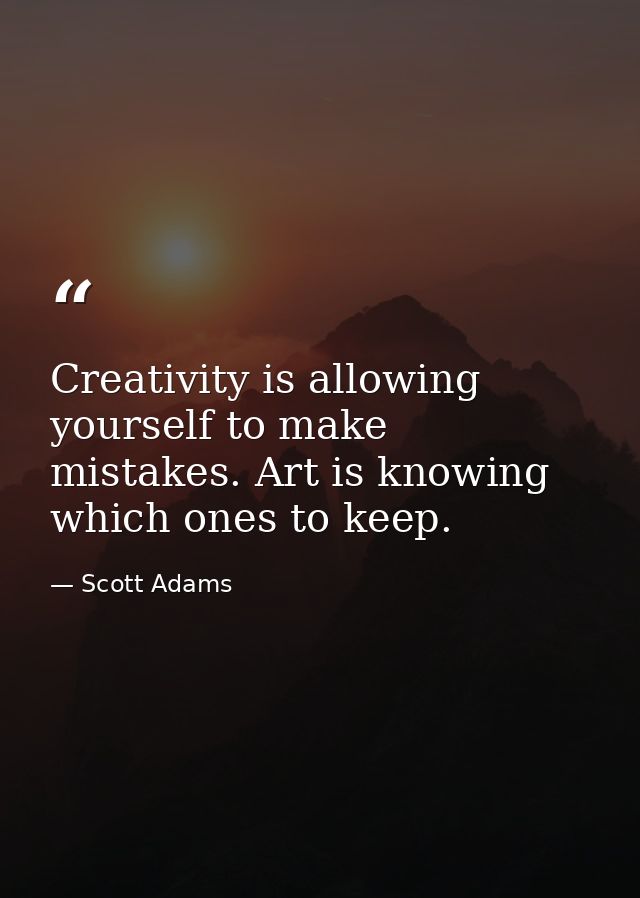 Creativity is allowing yourself to make mistakes. Art is knowing which ones to keep. — Scott Adams