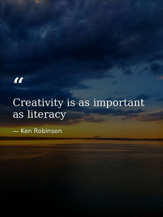 Creativity is as important as literacy — Ken Robinson