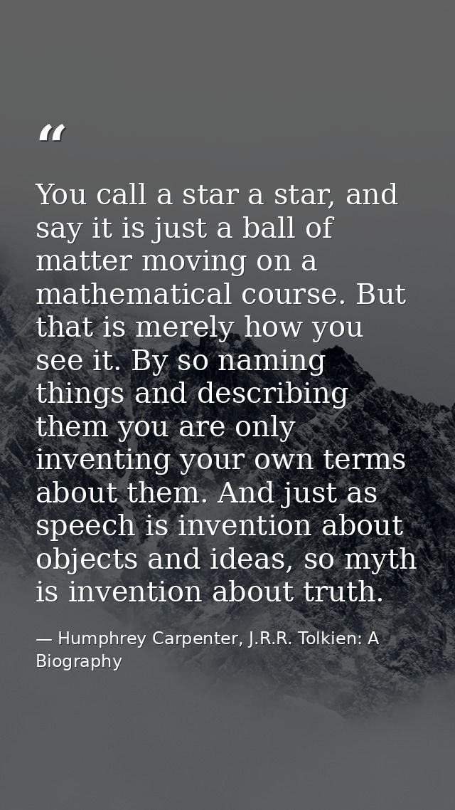 You call a star a star, and say it is just a ball of matter moving on a mathematical course. But that is merely how you  — Humphrey Carpenter, J.R.R. Tolkien: A Biography