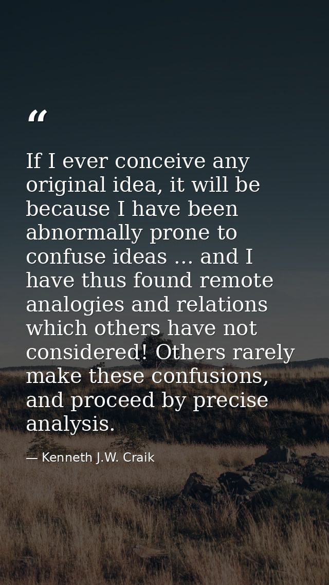 If I ever conceive any original idea, it will be because I have been abnormally prone to confuse ideas ... and I have th — Kenneth J.W. Craik