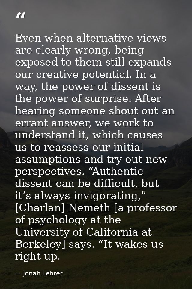Even when alternative views are clearly wrong, being exposed to them still expands our creative potential. In a way, the — Jonah Lehrer