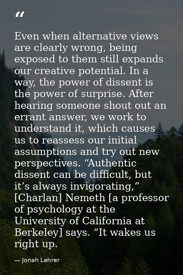 Even when alternative views are clearly wrong, being exposed to them still expands our creative potential. In a way, the — Jonah Lehrer