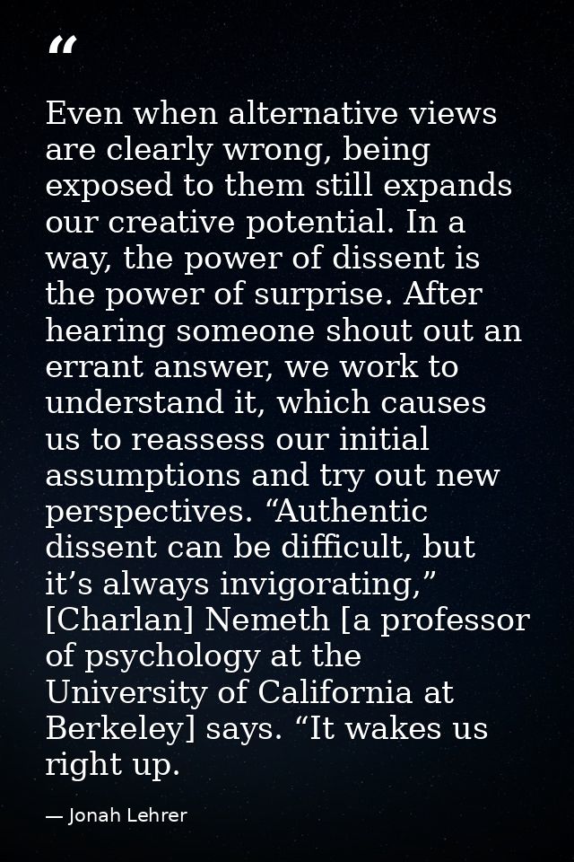 Even when alternative views are clearly wrong, being exposed to them still expands our creative potential. In a way, the — Jonah Lehrer
