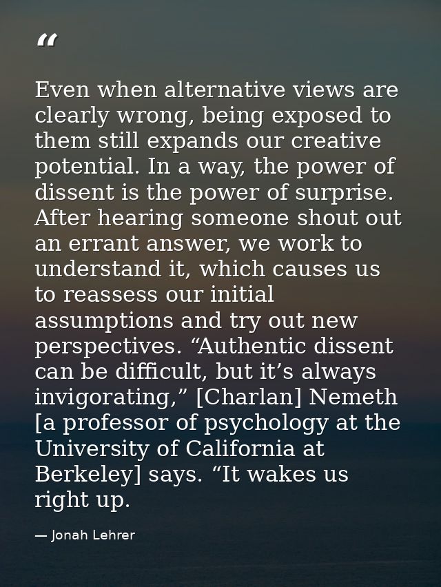 Even when alternative views are clearly wrong, being exposed to them still expands our creative potential. In a way, the — Jonah Lehrer