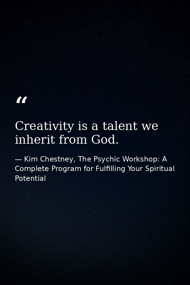 Creativity is a talent we inherit from God. — Kim Chestney, The Psychic Workshop: A Complete Program for Fulfilling Your Spiritual Potential