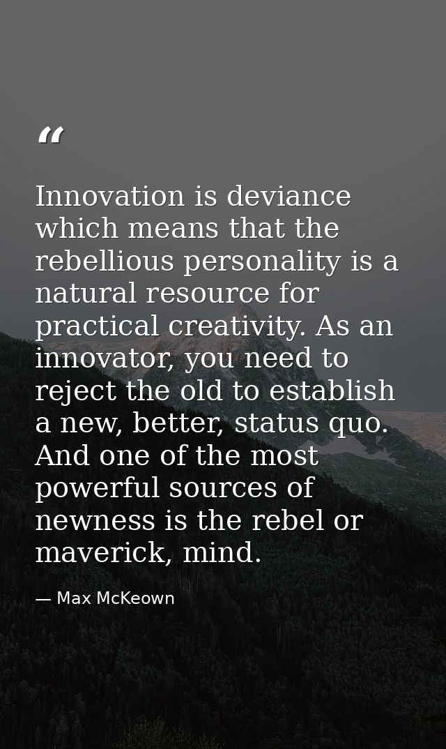 Innovation is deviance which means that the rebellious personality is a natural resource for practical creativity. As an — Max McKeown