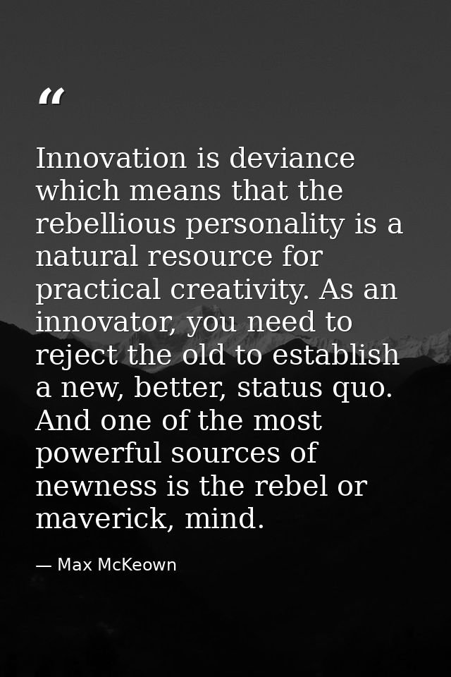 Innovation is deviance which means that the rebellious personality is a natural resource for practical creativity. As an — Max McKeown