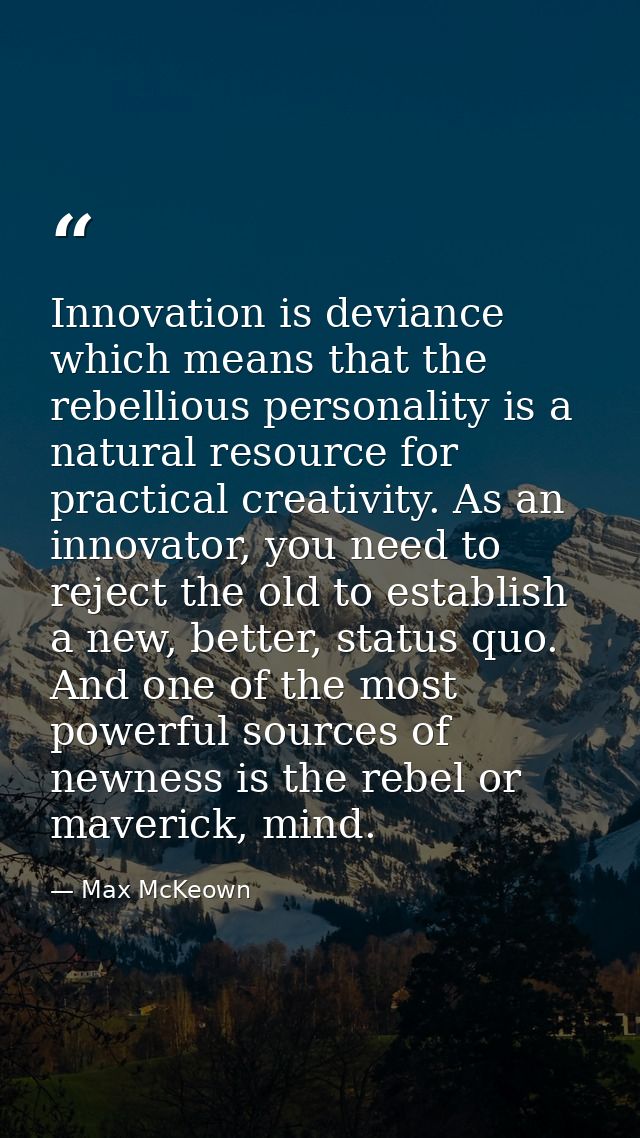 Innovation is deviance which means that the rebellious personality is a natural resource for practical creativity. As an — Max McKeown