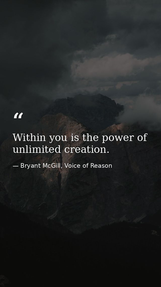 Within you is the power of unlimited creation. — Bryant McGill, Voice of Reason