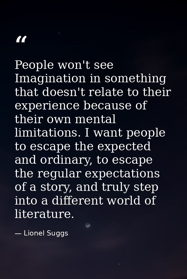 People won't see Imagination in something that doesn't relate to their experience because of their own mental limitation — Lionel Suggs