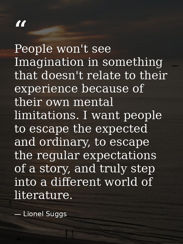 People won't see Imagination in something that doesn't relate to their experience because of their own mental limitation — Lionel Suggs