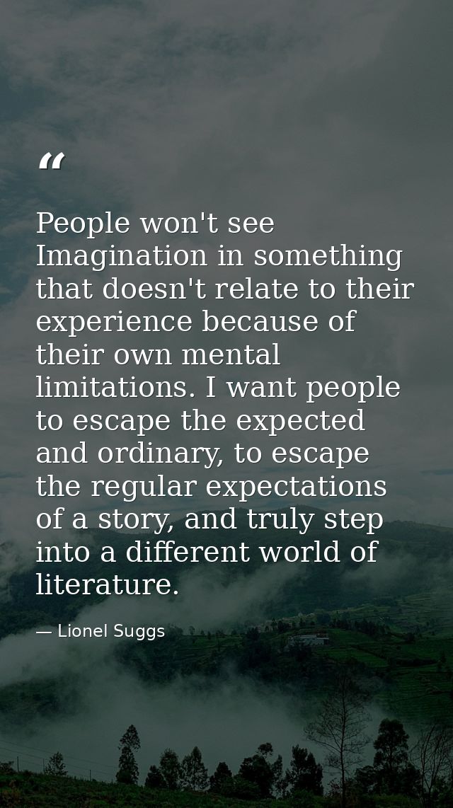 People won't see Imagination in something that doesn't relate to their experience because of their own mental limitation — Lionel Suggs