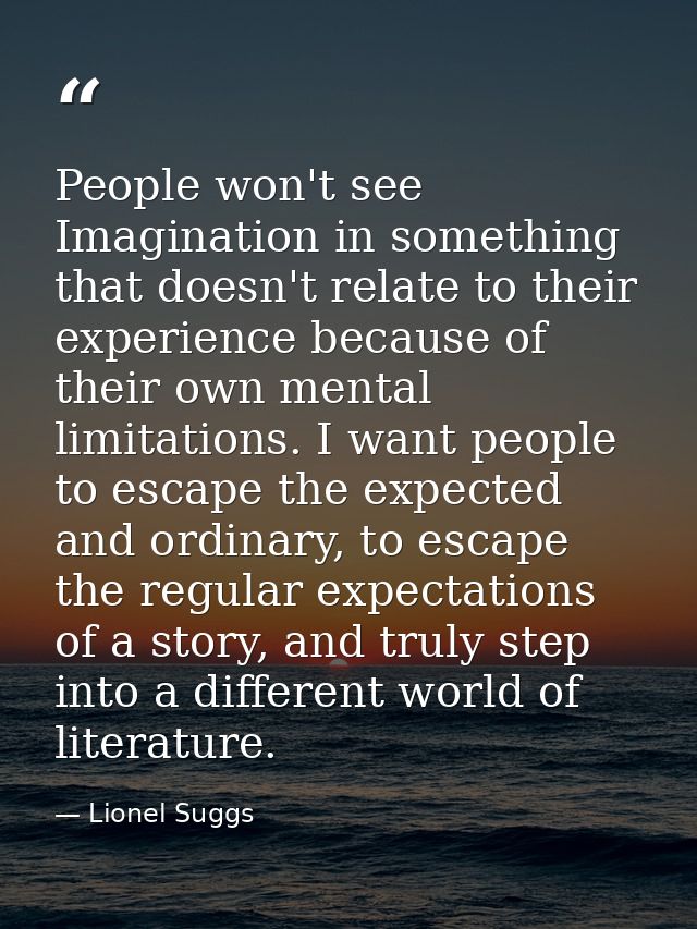 People won't see Imagination in something that doesn't relate to their experience because of their own mental limitation — Lionel Suggs