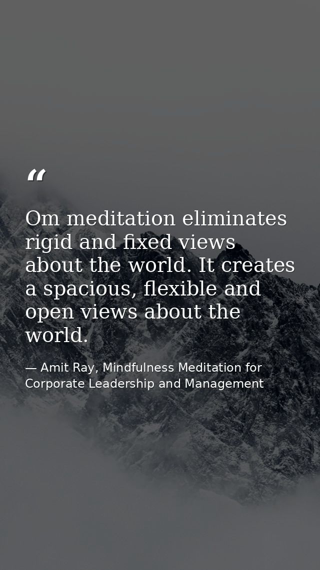 Om meditation eliminates rigid and fixed views about the world. It creates a spacious, flexible and open views about the — Amit Ray, Mindfulness Meditation for Corporate Leadership and Management