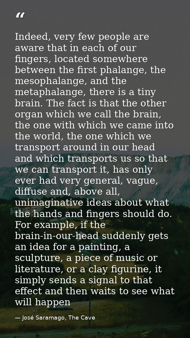 Indeed, very few people are aware that in each of our fingers, located somewhere between the first phalange, the mesopha — José Saramago, The Cave