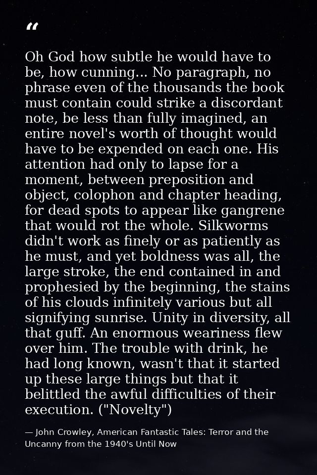 Oh God how subtle he would have to be, how cunning... No paragraph, no phrase even of the thousands the book must contai — John Crowley, American Fantastic Tales: Terror and the Uncanny from the 1940's Until Now