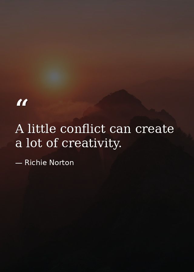 A little conflict can create a lot of creativity. — Richie Norton
