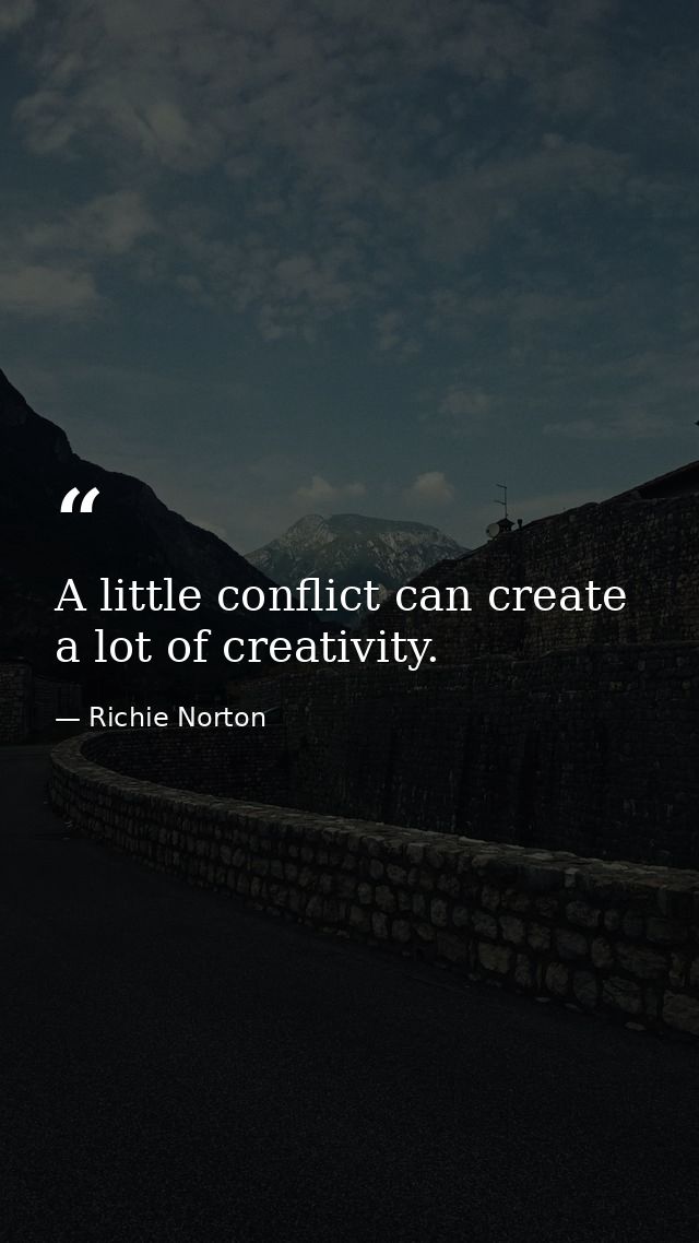 A little conflict can create a lot of creativity. — Richie Norton