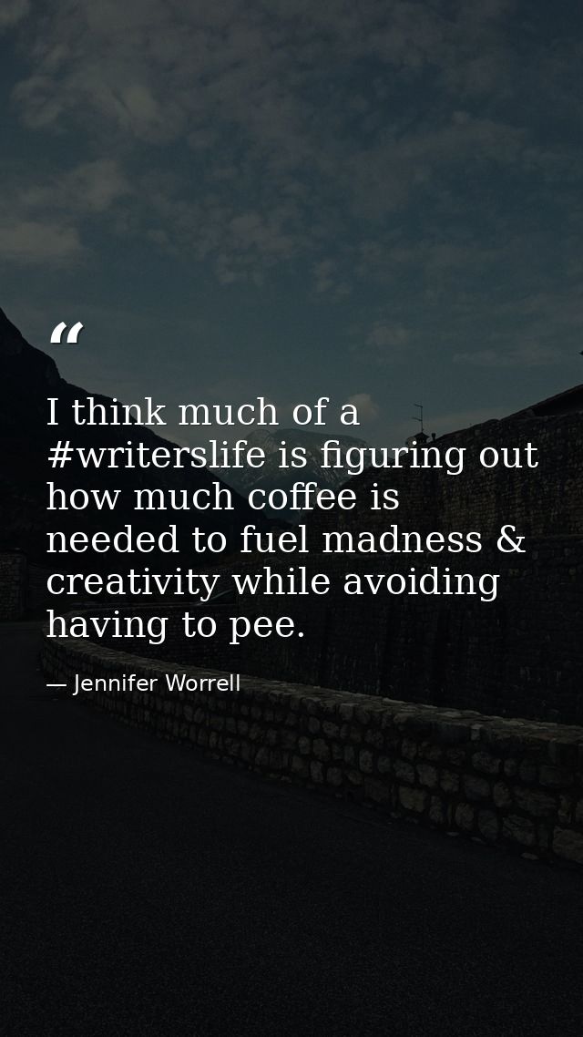 I think much of a #writerslife is figuring out how much coffee is needed to fuel madness & creativity while avoiding hav — Jennifer Worrell