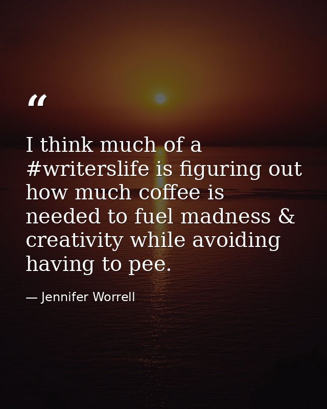 I think much of a #writerslife is figuring out how much coffee is needed to fuel madness & creativity while avoiding hav — Jennifer Worrell