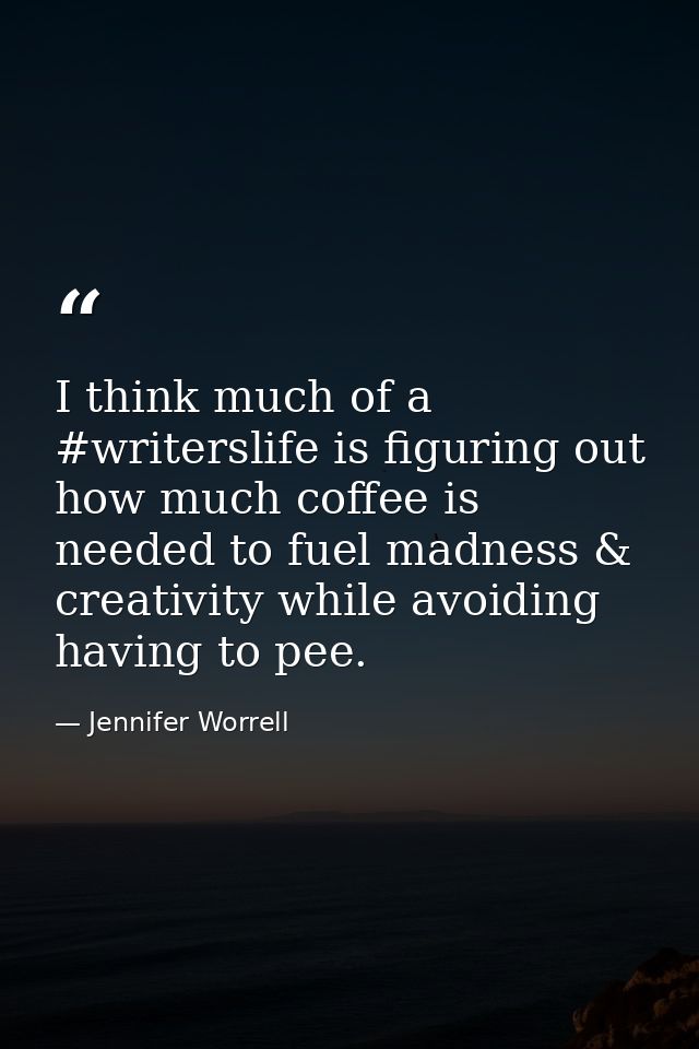 I think much of a #writerslife is figuring out how much coffee is needed to fuel madness & creativity while avoiding hav — Jennifer Worrell